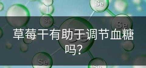 草莓干有助于调节血糖吗？